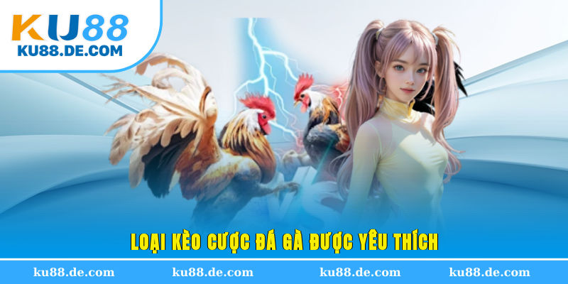 Loại kèo cược đá gà được yêu thích