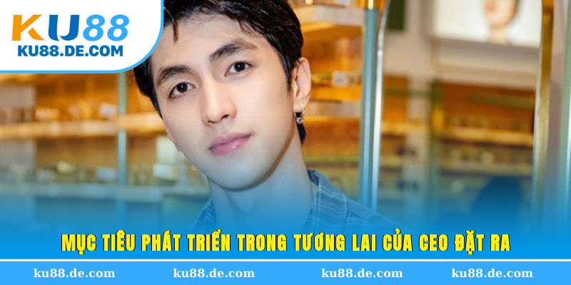 Mục tiêu phát triển trong tương lai của CEO đặt ra