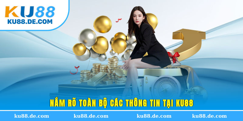 Nắm rõ toàn bộ các thông tin tại KU88