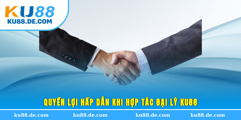 Quyền lợi hấp dẫn khi hợp tác đại lý KU88