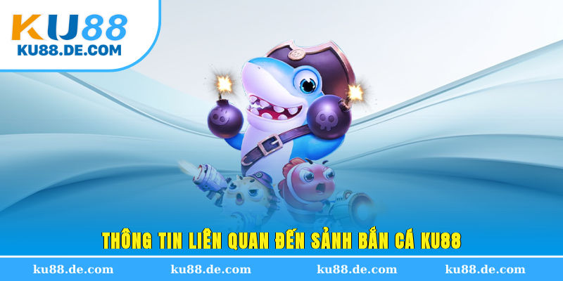 Thông tin liên quan đến sảnh bắn cá KU88