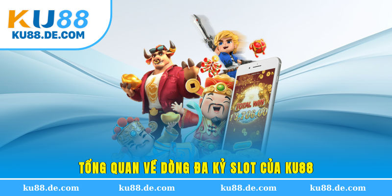 Tổng quan về dòng đa kỷ Slot của KU88